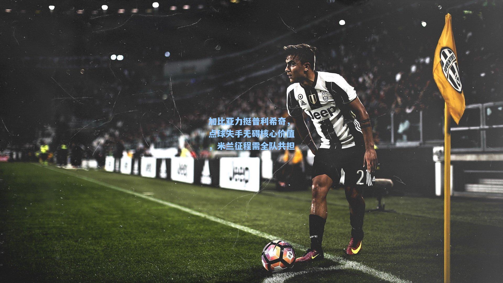 加比亚力挺普利希奇,点球失手无碍核心价值,米兰征程需全队共担