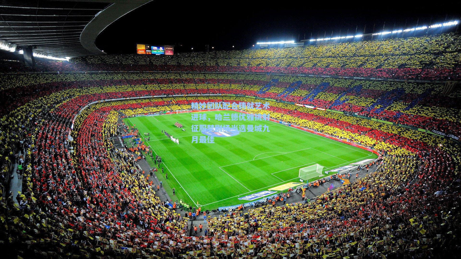 精妙团队配合铸就艺术进球，哈兰德优雅挑射征服梦剧场当选曼城九月最佳