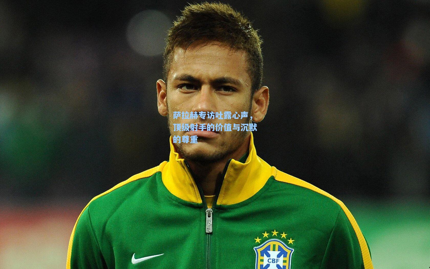 萨拉赫专访吐露心声，顶级射手的价值与沉默的尊重