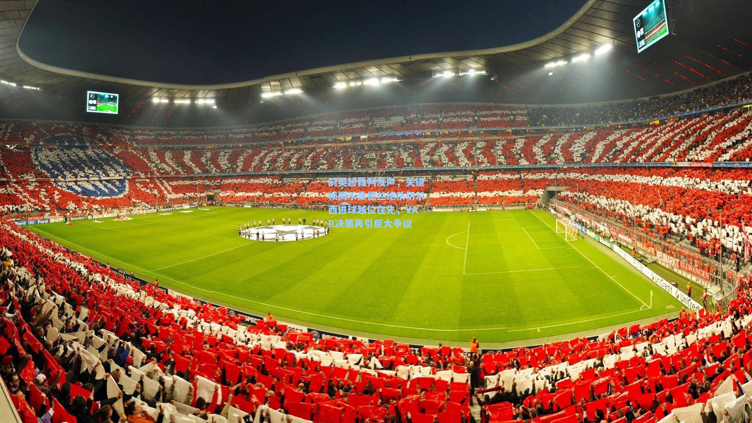 前英超裁判发声，关键帧揭示桑德兰绝杀切尔西进球越位在先，VAR决策再引巨大争议